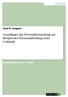 Axel R Langner, Axel R. Langner - Grundlagen der Personalbeurteilung am Beispiel der Personalabteilung einer Uniklinik