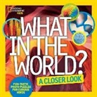 National Kids, National Geographic Kids - What in the World: A Closer Look