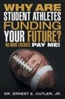 Ernest E. Cutler, Jr. Dr Ernest E. Cutler, Jr. Dr. Ernest E. Cutler, Jr. Ernest E. Cutler - Why Are Student Athletes Funding Your Future?