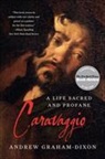 Andrew Graham-Dixon - Caravaggio: A Life Sacred and Profane