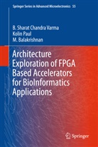 Balakrishnan, M. Balakrishnan, Koli Paul, Kolin Paul, B Sharat Chandr Varma, B Sharat Chandra Varma... - Architecture Exploration of FPGA Based Accelerators for BioInformatics Applications
