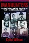 Colin Wilson - Manhunters: Criminal Profilers and Their Search for the Worlda's Most Wanted Serial Killers