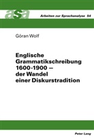 Göran Wolf - Englische Grammatikschreibung 1600-1900 - der Wandel einer Diskurstradition