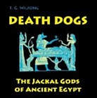 T. G. Wilfong, Terry G. Wilfong - Death Dogs: The Jackal Gods of Ancient Egypt