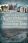 Emily Ford, Barry Stiefel - The Jews of New Orleans and the Mississippi Delta: A History of Life and Community Along the Bayou