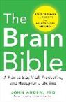 Arden, John Arden, John B. Arden, Arden John - The Brain Bible: How to Stay Vital, Productive, and Happy for a Lifetime