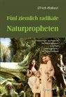 Ulrich Holbein - Fünf ziemlich radikale Naturpropheten