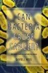 David J Hess, David J. Hess, Richard Fentiman - Can Bacteria Cause Cancer?