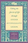 James E. Birren, James E. (Director Birren, James E. (UCLA) Birren, James E. (Ucla) Cochran Birren, Kathryn N. Cochran - Telling the Stories of Life Through Guided Autobiography Groups