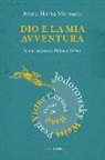 Anna M. Morsucci, Anna Maria Morsucci - Dio è la mia avventura. Conversazioni su Anima e Cosmo. Mauro Corona, Robet Hand, Alejandro Jodorowsky, Eric Pearl, Richard Tarnas, Doreen Virtue, Brian Weiss