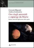 Giovanni F. Bignami - Oro dagli asteroidi e asparagi da Marte. Realtà e miti dell'esplorazione dello spazio