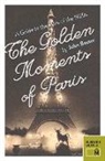 John Baxter - Golden Moments of Paris: A Guide to the Paris of the 1920s