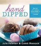 Julie Peterson, Caleb Warnock - Hand-Dipped: The Art of Creating Chocolates and Confections at Home
