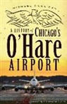 Michael Branigan - A History of Chicago's O'Hare Airport