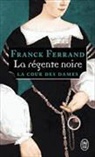 Franck Ferrand - La cour des dames. Vol. 1. La régente noire