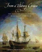 James E. Bruseth, Toni S. Turner - From a Watery Grave: The Discovery and Excavation of La Salle's Shipwreck, La Belle