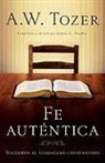 A W Tozer, A. W. Tozer, James Snyder, James L. Snyder - Fe Auténtica