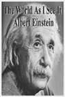 Albert Einstein - The World as I See It