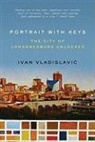 Ivan Vladislavic - Portrait with Keys: The City of Johannesburg Unlocked