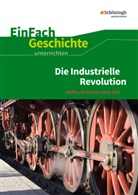 Achim Rosenthal, Marc Anniser, Marco Anniser, Marco Anniser, Oliver Satter, Achi Rosenthal... - Die Industrielle Revolution: Aufbruch in eine neue Zeit