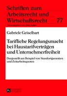 Gabriele Geiselhart - Tarifliche Regelungsmacht bei Haustarifverträgen und Unternehmerfreiheit