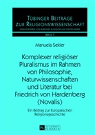 Manuela Sekler - Komplexer religiöser Pluralismus im Rahmen von Philosophie, Naturwissenschaften und Literatur bei Friedrich von Hardenberg (Novalis)