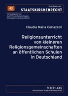 Claudia Maria Corlazzoli - Religionsunterricht von kleineren Religionsgemeinschaften an öffentlichen Schulen in Deutschland
