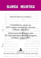 Ekaterina Velmezova - Contributions suisses au XV e congrès mondial des slavistes à Minsk, août 2013- Schweizerische Beiträge zum XV. Internationalen Slavistenkongress in Minsk, August 2013