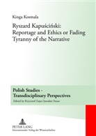 Kinga Kosmala - Ryszard Kapuscinski: Reportage and Ethics or Fading Tyranny of the Narrative