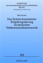 Max Fischer - Das System konsistenter Entgeltregulierung im deutschen Telekommunikationsrecht