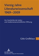 Götz Großklaus - Vierzig Jahre Literaturwissenschaft (1969-2009)