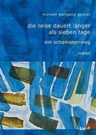 Michael Wolfgang Geisler - Die Reise dauert länger als sieben Tage