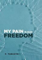 P. Turczyk - My Pain Is Our Freedom