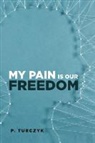 P. Turczyk - My Pain Is Our Freedom