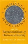 Timothy D Barnes, Timothy D. Barnes, Timothy David Barnes - Ammianus Marcellinus and the Representation of Historical Reality