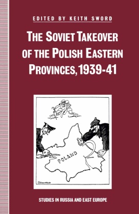 Keith Sword - Soviet Takeover of the Polish Eastern Provinces, 1939-41