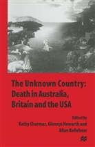 Kathy Howarth Charmaz, Kathy Charmaz, Glenny Howarth, Glennys Howarth, Allan Kellehear - Unknown Country: Death in Australia, Britain and the Usa