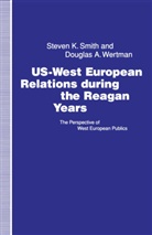Steven Smith, Steven K Smith, Steven K. Smith, Steven K. Wertman Smith, Douglas A Wertman, Douglas A. Wertman - Us-West European Relations During the Reagan Years