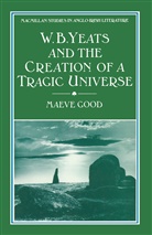 Maeve Good - W. B. Yeats and the Creation of a Tragic Universe
