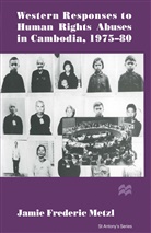 Jamie Frederic Metzl - Western Responses to Human Rights Abuses in Cambodia, 1975-80