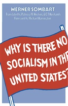Werner Sombart - Why Is There No Socialism in the United States?