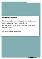 Anna Bandicoot, Ann-Kristin Mehnert - Die Konstruktion von Kreativität und deren interkulturelle Unterschiede. Der Kreativitätsbegriff in der westlichen Welt und in China