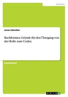 Jonas Schreiber - Buchformen. Gründe für den Übergang von der Rolle zum Codex