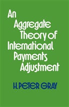 H Peter Gray, H. Peter Gray, H.peter Gray - Aggregate Theory of International Payments Adjustment
