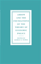 George R. Feiwel, George R. Feiwel, Georg R Feiwel, George R Feiwel - Arrow and the Foundations of the Theory of Economic Policy