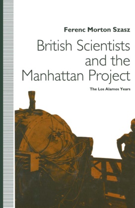 Ferenc Morton Szasz - British Scientists and the Manhattan Project The Los Alamos Years
