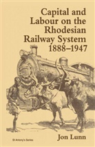 Jon Lunn - Capital and Labour on the Rhodesian Railway System, 1888-1947