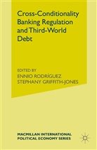 Stephany Rodriguez Griffith-Jones, Stephan Griffith-Jones, Stephany Griffith-Jones, Rodriguez, Rodriguez, Ennio Rodriguez - Cross-Conditionality Banking Regulation and Third-World Debt