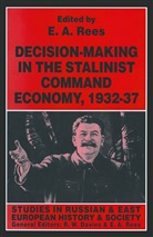 E. A. Rees, A Rees, E A Rees, E A Rees, E. A. Rees - Decision-Making in the Stalinist Command Economy, 1932-37