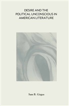 Sam B Girgus, Sam B. Girgus - Desire and the Political Unconscious in American Literature